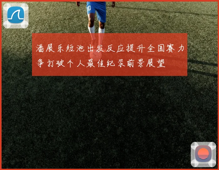 潘展乐短池出发反应提升全国赛力争打破个人最佳纪录前景展望